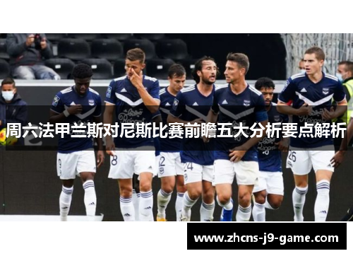 周六法甲兰斯对尼斯比赛前瞻五大分析要点解析