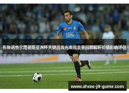布鲁诺费尔南德斯亚洲杯关键战高光表现全景回顾解析价值影响评估