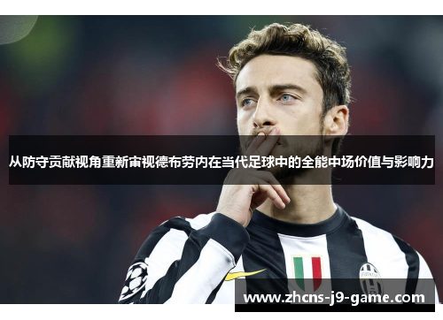 从防守贡献视角重新审视德布劳内在当代足球中的全能中场价值与影响力